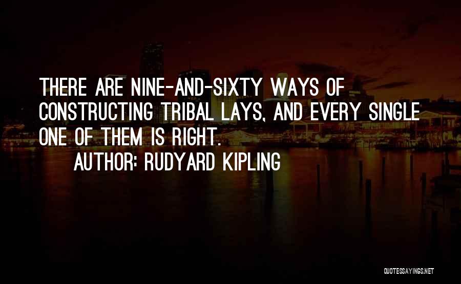 Rudyard Kipling Quotes: There Are Nine-and-sixty Ways Of Constructing Tribal Lays, And Every Single One Of Them Is Right.