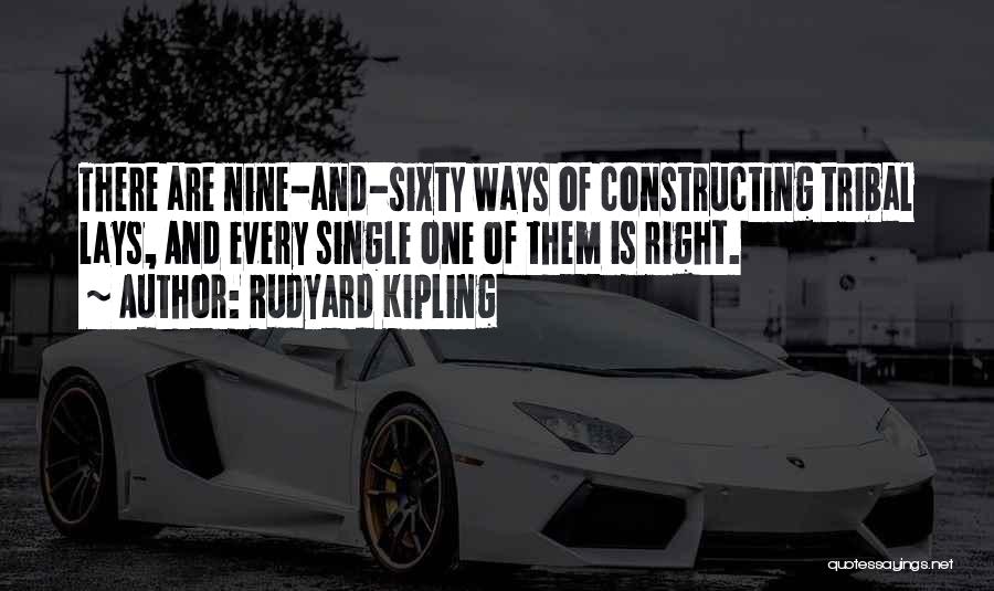 Rudyard Kipling Quotes: There Are Nine-and-sixty Ways Of Constructing Tribal Lays, And Every Single One Of Them Is Right.