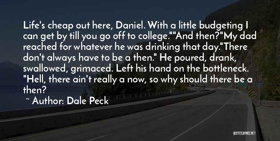 Dale Peck Quotes: Life's Cheap Out Here, Daniel. With A Little Budgeting I Can Get By Till You Go Off To College.and Then?my