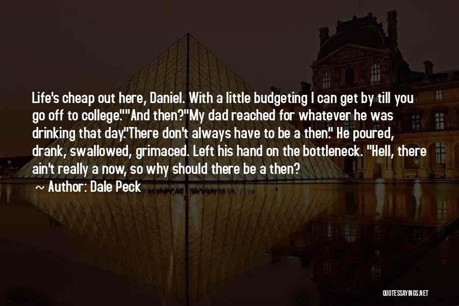 Dale Peck Quotes: Life's Cheap Out Here, Daniel. With A Little Budgeting I Can Get By Till You Go Off To College.and Then?my