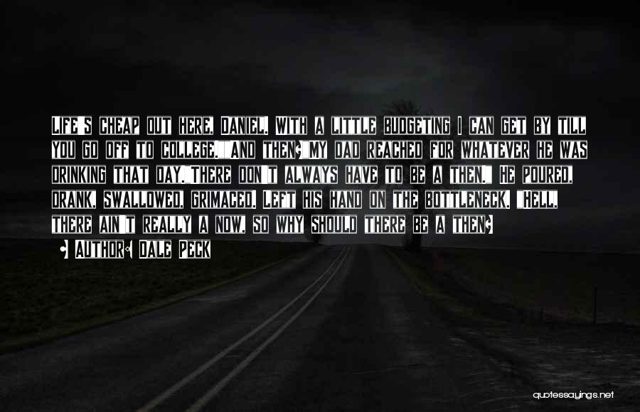 Dale Peck Quotes: Life's Cheap Out Here, Daniel. With A Little Budgeting I Can Get By Till You Go Off To College.and Then?my