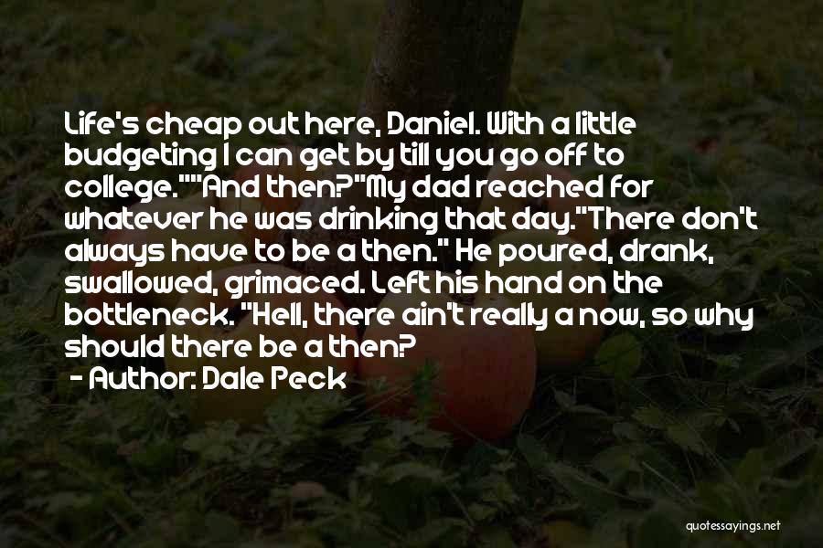 Dale Peck Quotes: Life's Cheap Out Here, Daniel. With A Little Budgeting I Can Get By Till You Go Off To College.and Then?my