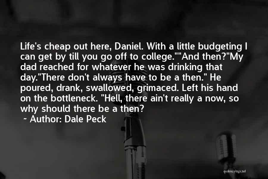 Dale Peck Quotes: Life's Cheap Out Here, Daniel. With A Little Budgeting I Can Get By Till You Go Off To College.and Then?my