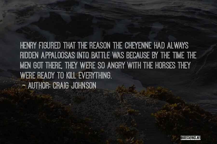 Craig Johnson Quotes: Henry Figured That The Reason The Cheyenne Had Always Ridden Appaloosas Into Battle Was Because By The Time The Men