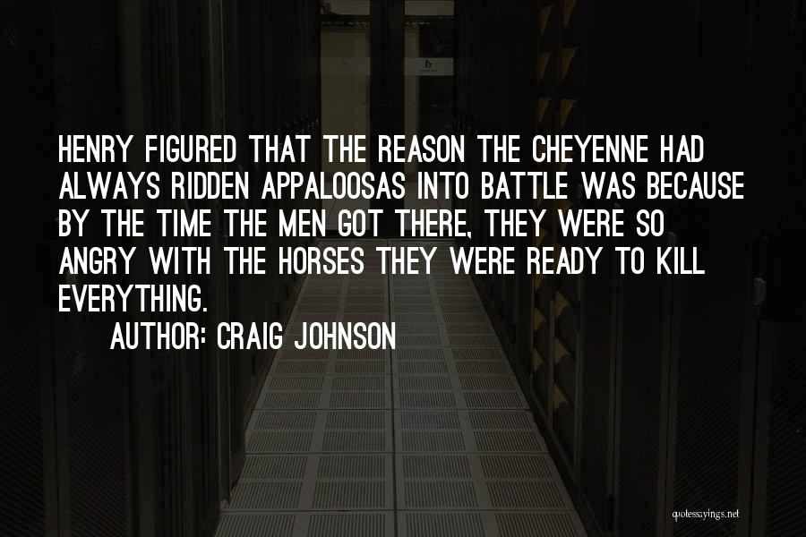 Craig Johnson Quotes: Henry Figured That The Reason The Cheyenne Had Always Ridden Appaloosas Into Battle Was Because By The Time The Men
