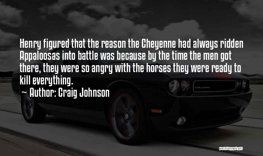 Craig Johnson Quotes: Henry Figured That The Reason The Cheyenne Had Always Ridden Appaloosas Into Battle Was Because By The Time The Men