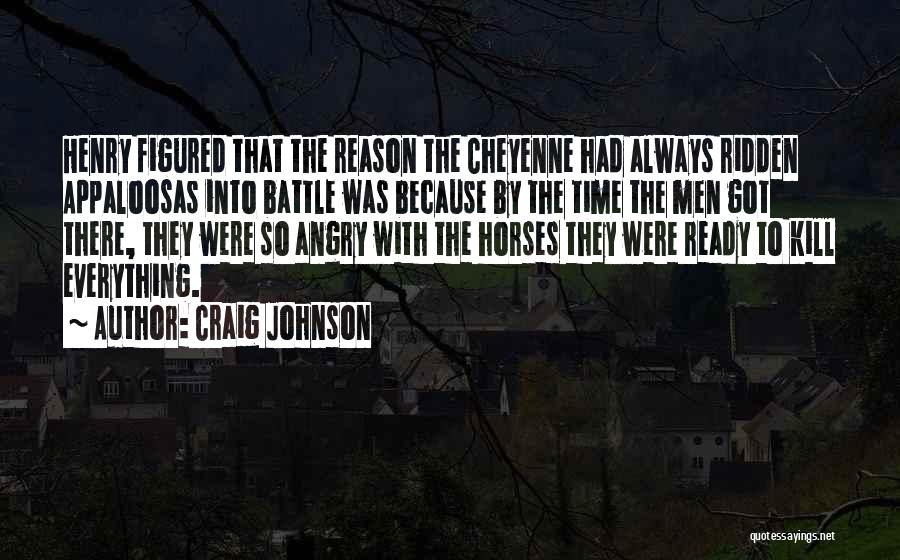 Craig Johnson Quotes: Henry Figured That The Reason The Cheyenne Had Always Ridden Appaloosas Into Battle Was Because By The Time The Men