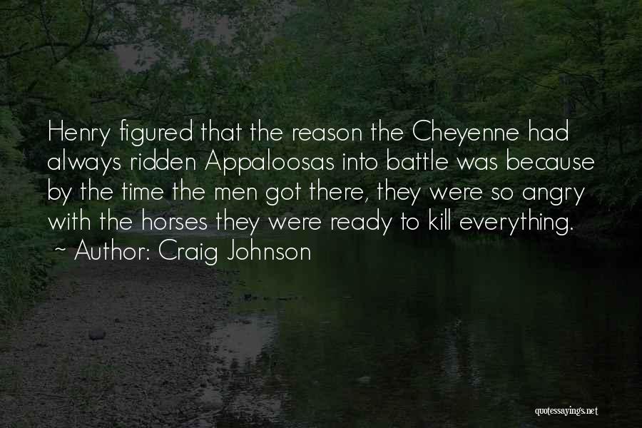 Craig Johnson Quotes: Henry Figured That The Reason The Cheyenne Had Always Ridden Appaloosas Into Battle Was Because By The Time The Men