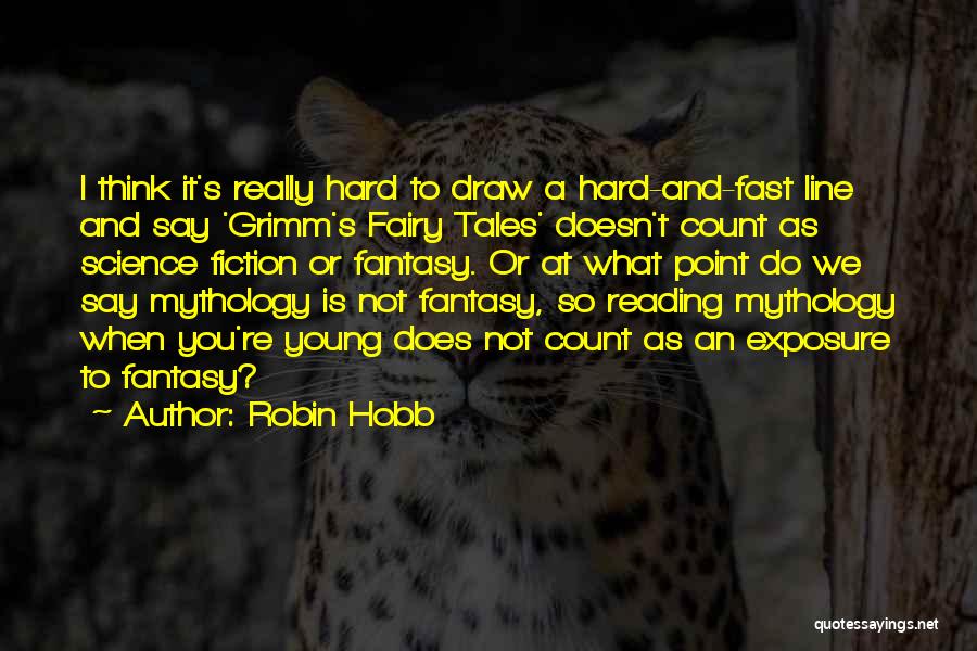 Robin Hobb Quotes: I Think It's Really Hard To Draw A Hard-and-fast Line And Say 'grimm's Fairy Tales' Doesn't Count As Science Fiction