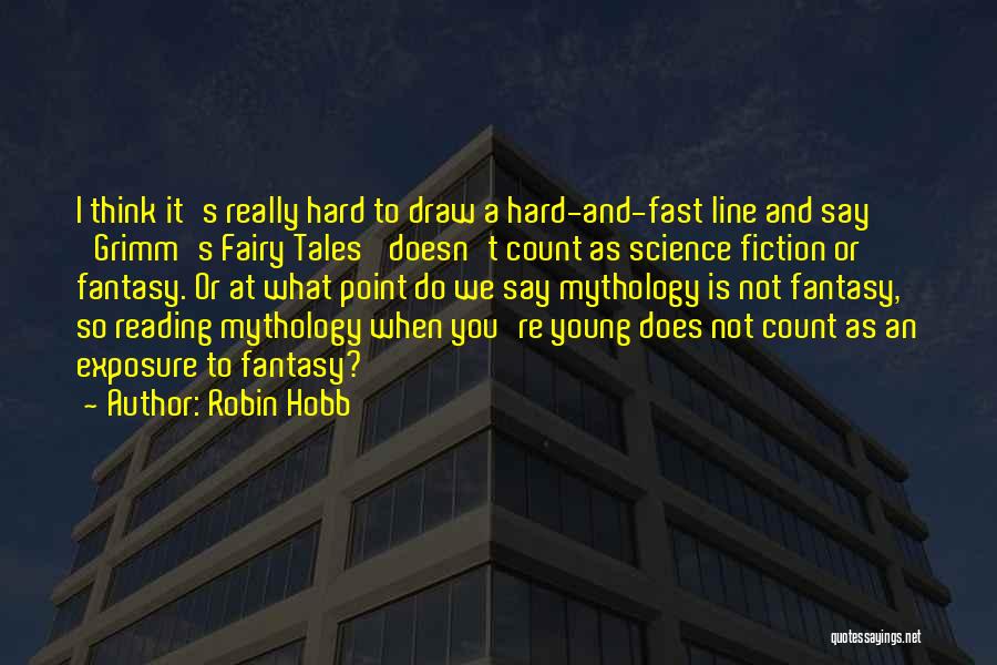 Robin Hobb Quotes: I Think It's Really Hard To Draw A Hard-and-fast Line And Say 'grimm's Fairy Tales' Doesn't Count As Science Fiction