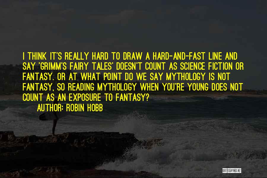 Robin Hobb Quotes: I Think It's Really Hard To Draw A Hard-and-fast Line And Say 'grimm's Fairy Tales' Doesn't Count As Science Fiction