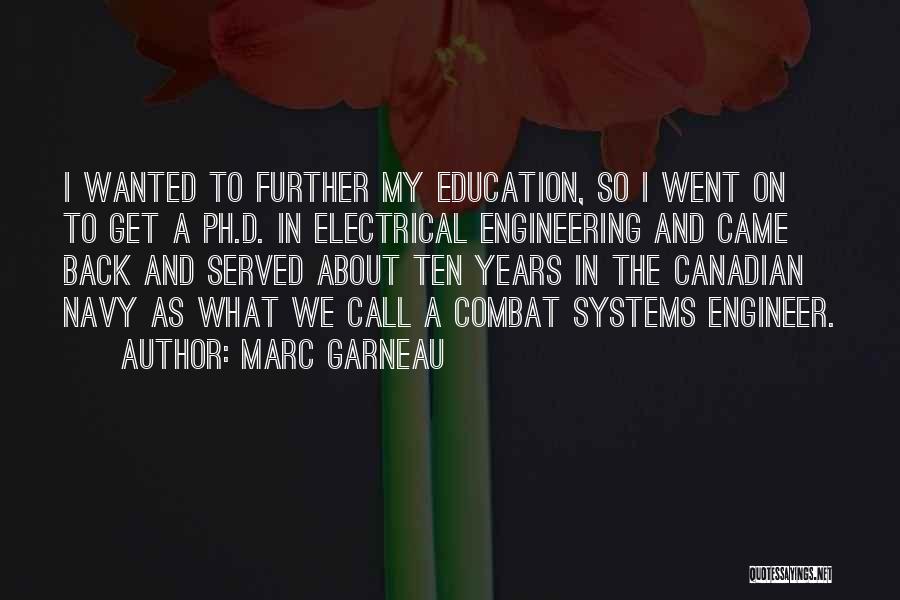 Marc Garneau Quotes: I Wanted To Further My Education, So I Went On To Get A Ph.d. In Electrical Engineering And Came Back