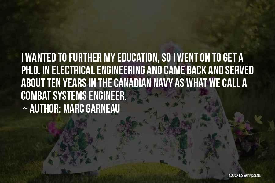 Marc Garneau Quotes: I Wanted To Further My Education, So I Went On To Get A Ph.d. In Electrical Engineering And Came Back