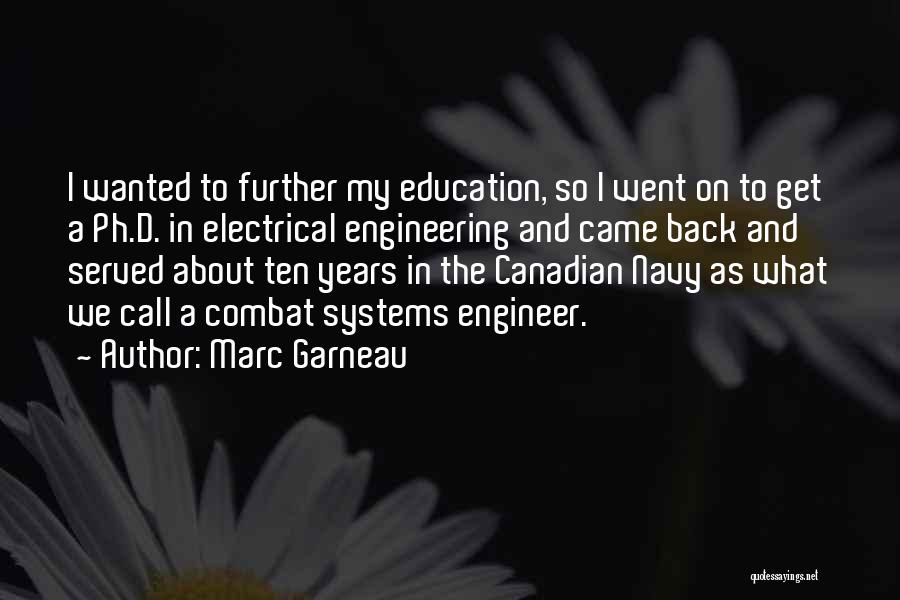 Marc Garneau Quotes: I Wanted To Further My Education, So I Went On To Get A Ph.d. In Electrical Engineering And Came Back