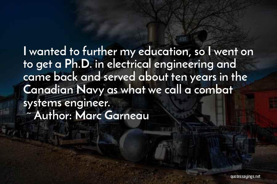 Marc Garneau Quotes: I Wanted To Further My Education, So I Went On To Get A Ph.d. In Electrical Engineering And Came Back