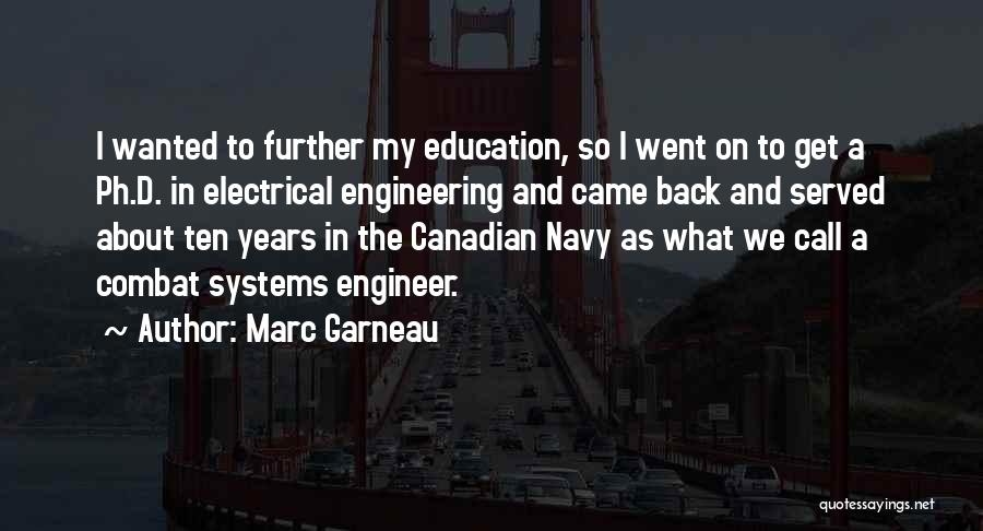 Marc Garneau Quotes: I Wanted To Further My Education, So I Went On To Get A Ph.d. In Electrical Engineering And Came Back