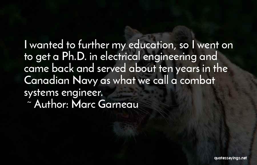 Marc Garneau Quotes: I Wanted To Further My Education, So I Went On To Get A Ph.d. In Electrical Engineering And Came Back