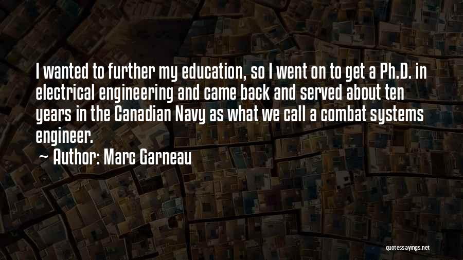 Marc Garneau Quotes: I Wanted To Further My Education, So I Went On To Get A Ph.d. In Electrical Engineering And Came Back