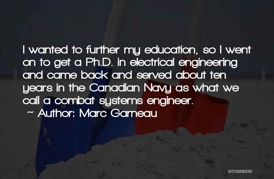 Marc Garneau Quotes: I Wanted To Further My Education, So I Went On To Get A Ph.d. In Electrical Engineering And Came Back