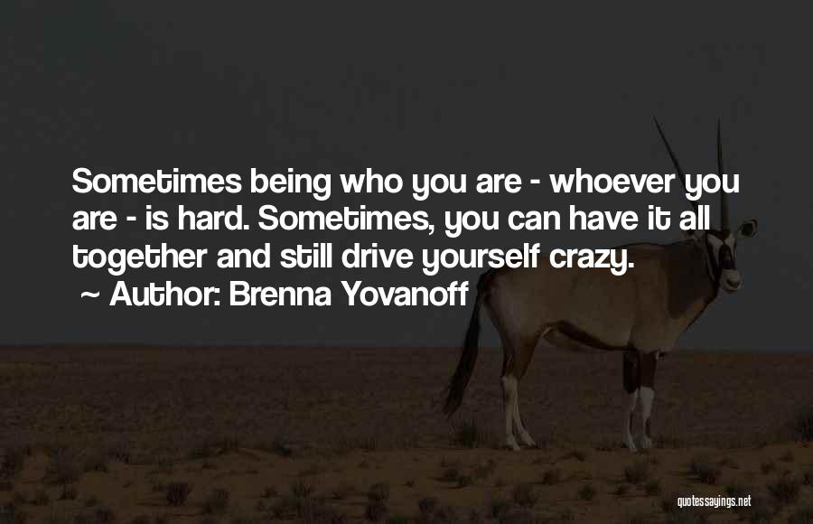 Brenna Yovanoff Quotes: Sometimes Being Who You Are - Whoever You Are - Is Hard. Sometimes, You Can Have It All Together And