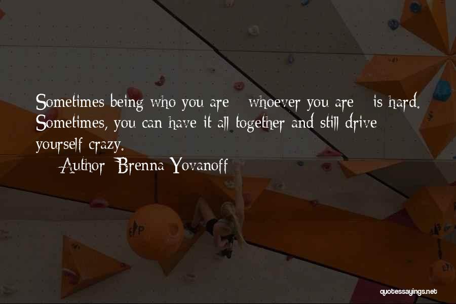 Brenna Yovanoff Quotes: Sometimes Being Who You Are - Whoever You Are - Is Hard. Sometimes, You Can Have It All Together And