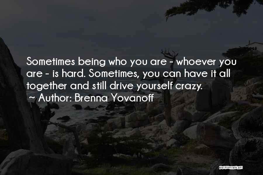 Brenna Yovanoff Quotes: Sometimes Being Who You Are - Whoever You Are - Is Hard. Sometimes, You Can Have It All Together And