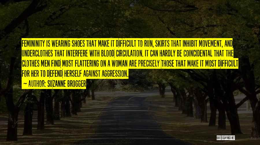 Suzanne Brogger Quotes: Femininity Is Wearing Shoes That Make It Difficult To Run, Skirts That Inhibit Movement, And Underclothes That Interfere With Blood