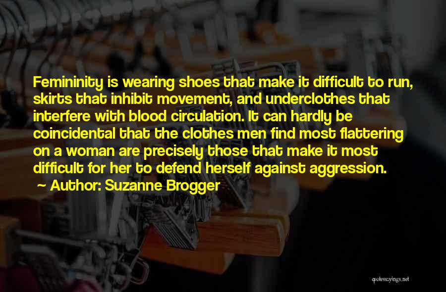 Suzanne Brogger Quotes: Femininity Is Wearing Shoes That Make It Difficult To Run, Skirts That Inhibit Movement, And Underclothes That Interfere With Blood