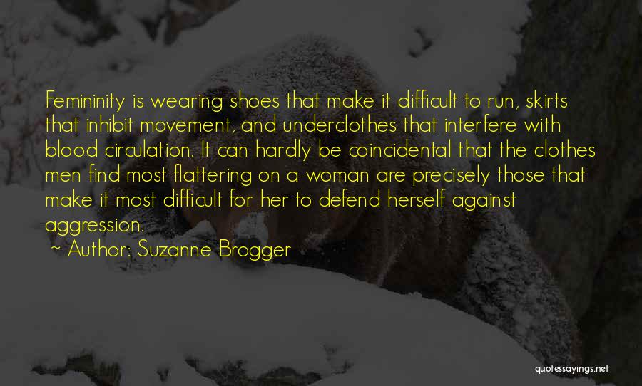 Suzanne Brogger Quotes: Femininity Is Wearing Shoes That Make It Difficult To Run, Skirts That Inhibit Movement, And Underclothes That Interfere With Blood