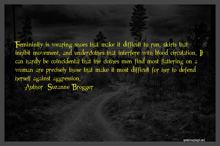 Suzanne Brogger Quotes: Femininity Is Wearing Shoes That Make It Difficult To Run, Skirts That Inhibit Movement, And Underclothes That Interfere With Blood