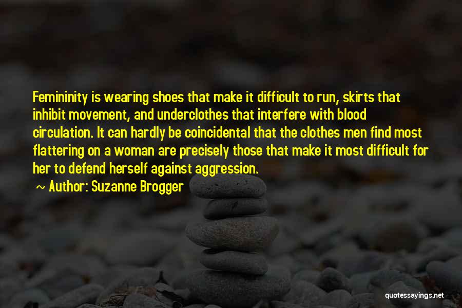 Suzanne Brogger Quotes: Femininity Is Wearing Shoes That Make It Difficult To Run, Skirts That Inhibit Movement, And Underclothes That Interfere With Blood