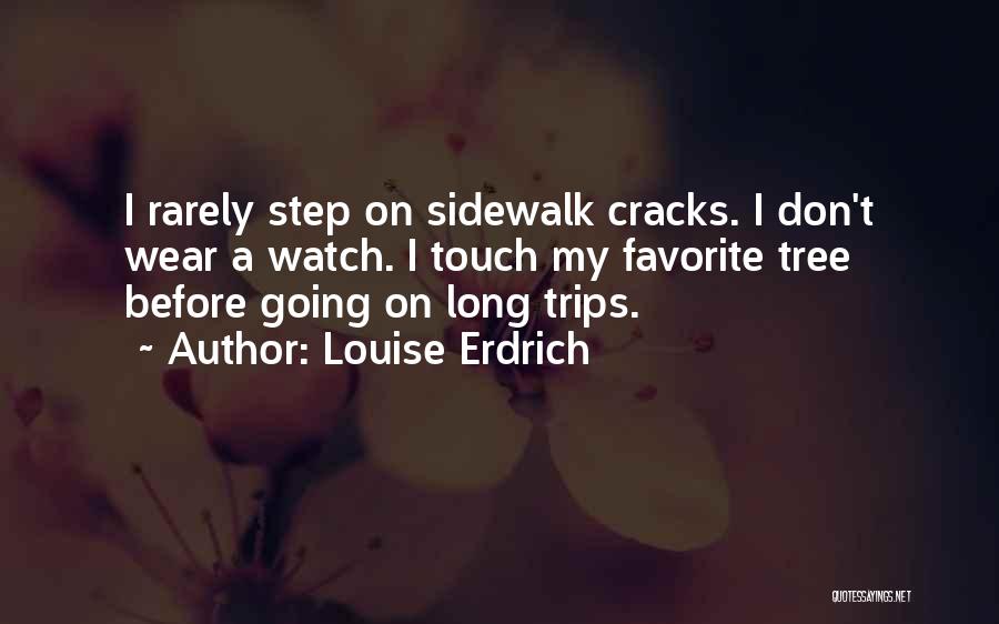 Louise Erdrich Quotes: I Rarely Step On Sidewalk Cracks. I Don't Wear A Watch. I Touch My Favorite Tree Before Going On Long