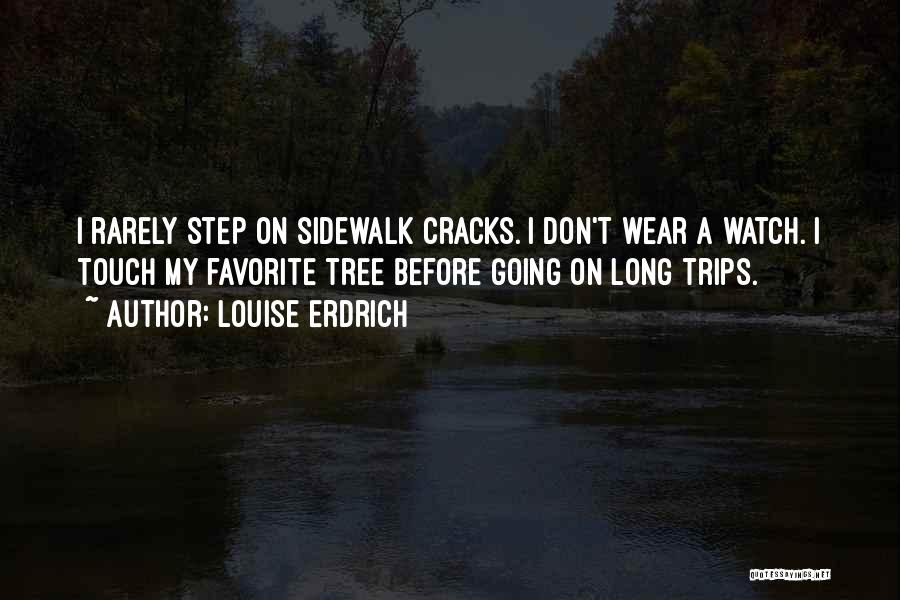 Louise Erdrich Quotes: I Rarely Step On Sidewalk Cracks. I Don't Wear A Watch. I Touch My Favorite Tree Before Going On Long