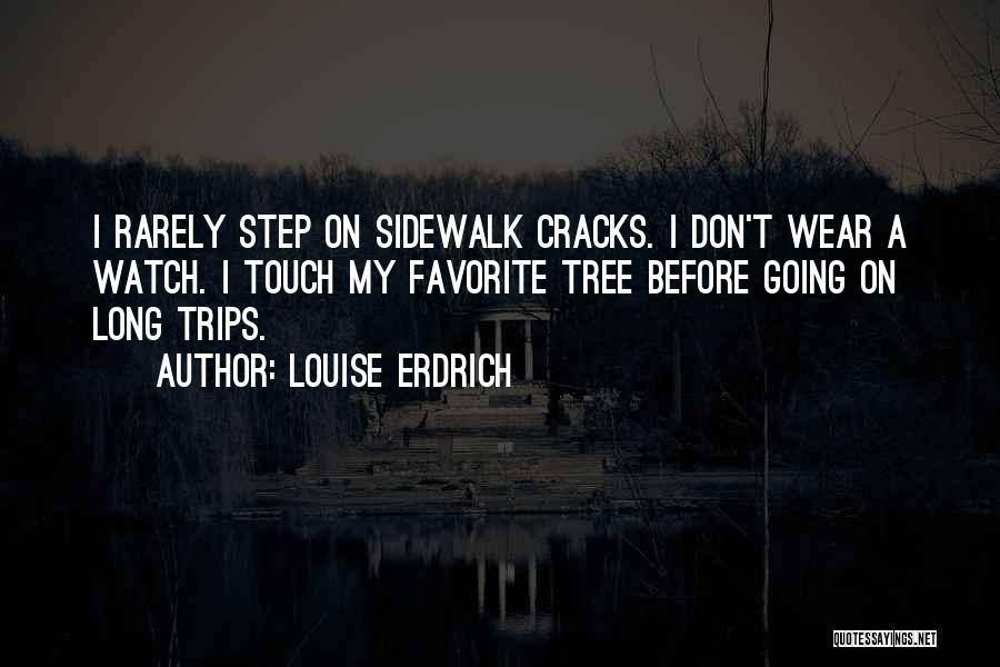 Louise Erdrich Quotes: I Rarely Step On Sidewalk Cracks. I Don't Wear A Watch. I Touch My Favorite Tree Before Going On Long