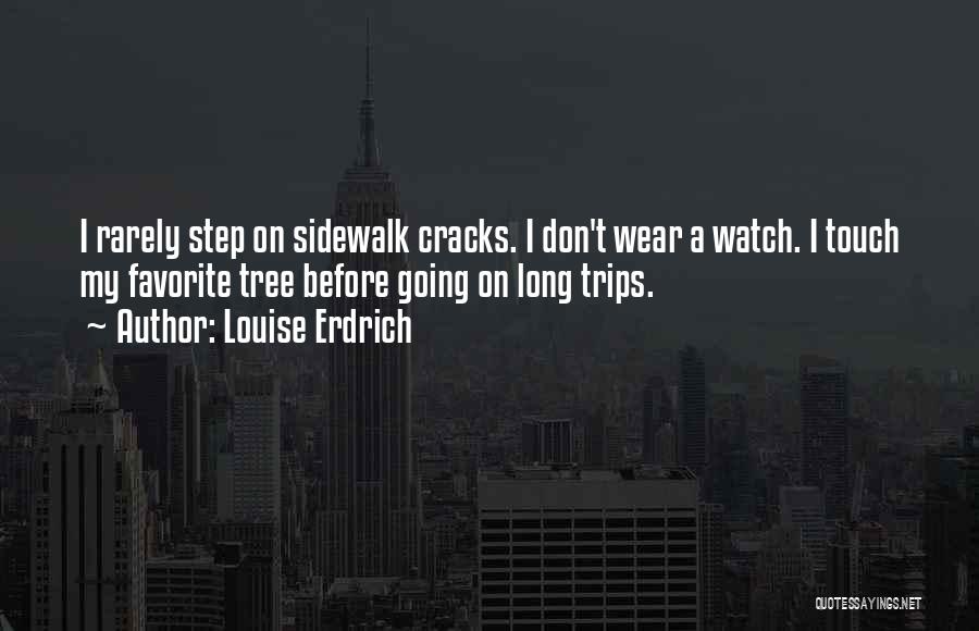 Louise Erdrich Quotes: I Rarely Step On Sidewalk Cracks. I Don't Wear A Watch. I Touch My Favorite Tree Before Going On Long