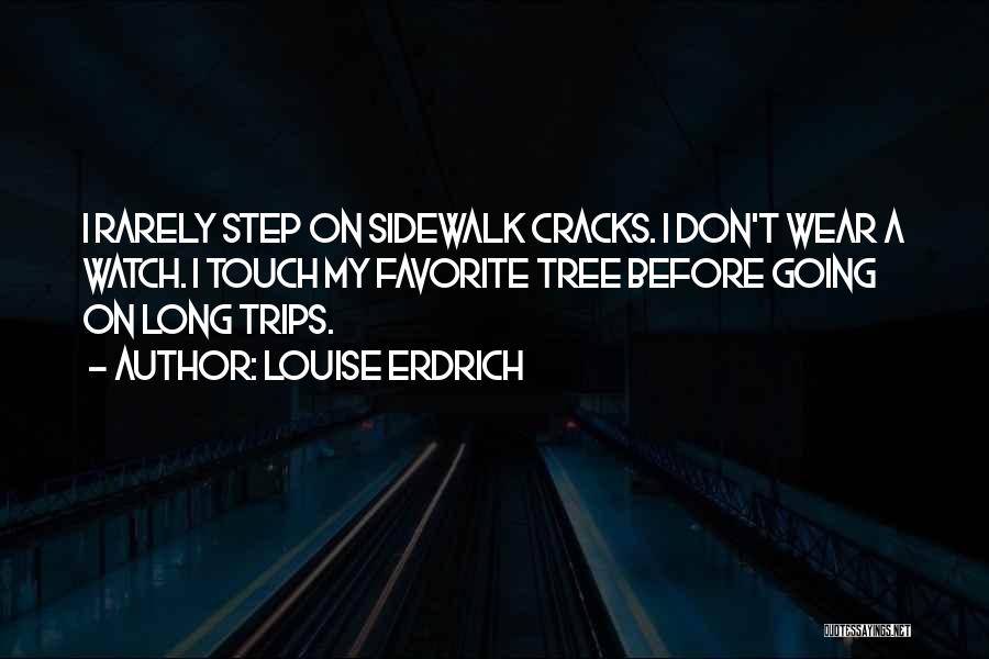 Louise Erdrich Quotes: I Rarely Step On Sidewalk Cracks. I Don't Wear A Watch. I Touch My Favorite Tree Before Going On Long