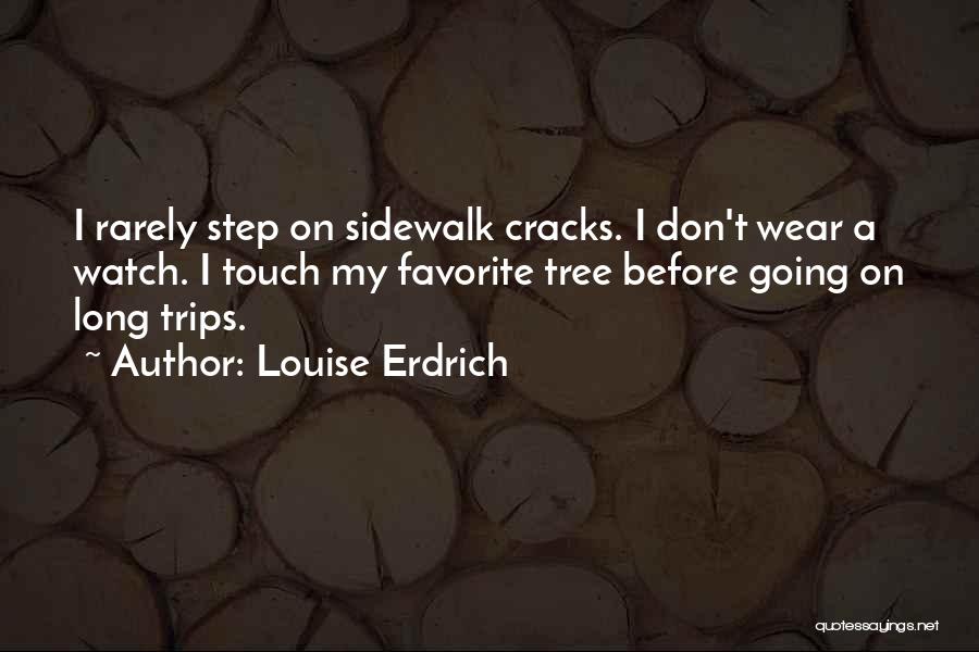 Louise Erdrich Quotes: I Rarely Step On Sidewalk Cracks. I Don't Wear A Watch. I Touch My Favorite Tree Before Going On Long