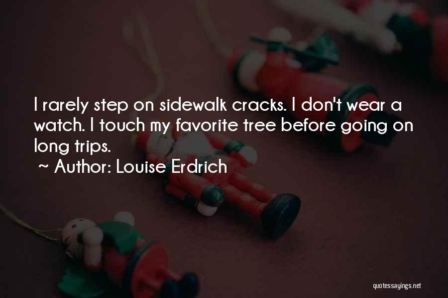 Louise Erdrich Quotes: I Rarely Step On Sidewalk Cracks. I Don't Wear A Watch. I Touch My Favorite Tree Before Going On Long