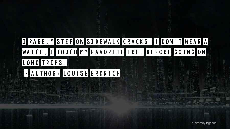 Louise Erdrich Quotes: I Rarely Step On Sidewalk Cracks. I Don't Wear A Watch. I Touch My Favorite Tree Before Going On Long