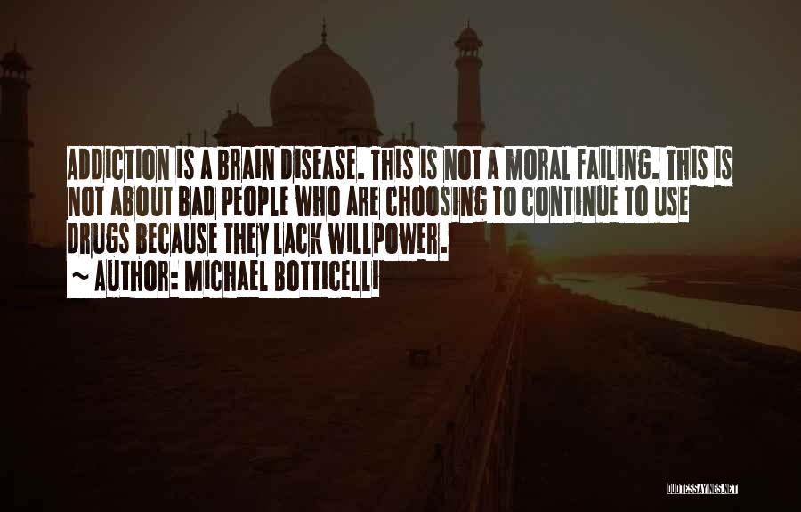 Michael Botticelli Quotes: Addiction Is A Brain Disease. This Is Not A Moral Failing. This Is Not About Bad People Who Are Choosing