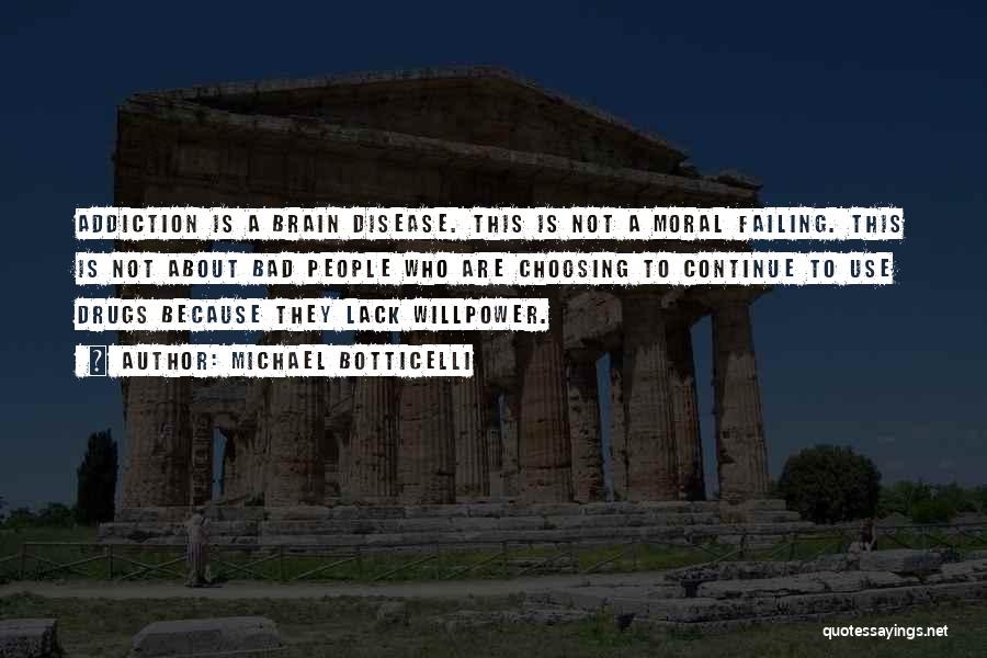 Michael Botticelli Quotes: Addiction Is A Brain Disease. This Is Not A Moral Failing. This Is Not About Bad People Who Are Choosing