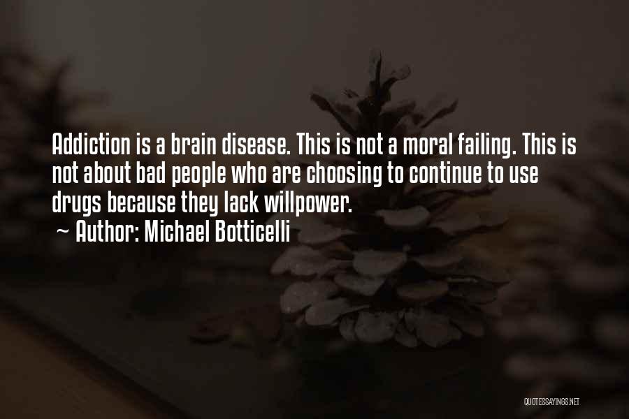 Michael Botticelli Quotes: Addiction Is A Brain Disease. This Is Not A Moral Failing. This Is Not About Bad People Who Are Choosing