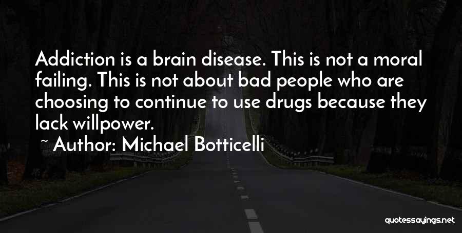 Michael Botticelli Quotes: Addiction Is A Brain Disease. This Is Not A Moral Failing. This Is Not About Bad People Who Are Choosing