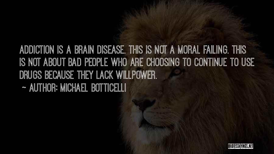 Michael Botticelli Quotes: Addiction Is A Brain Disease. This Is Not A Moral Failing. This Is Not About Bad People Who Are Choosing