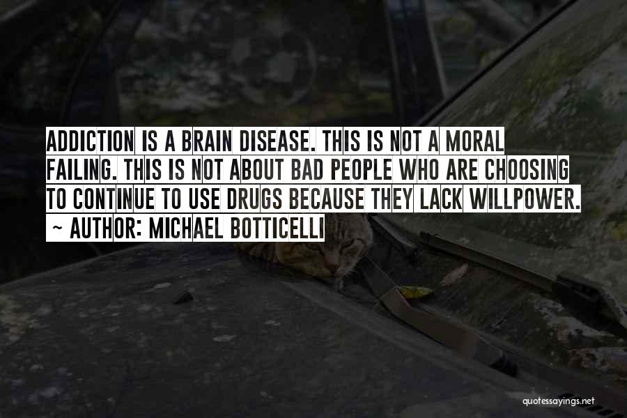 Michael Botticelli Quotes: Addiction Is A Brain Disease. This Is Not A Moral Failing. This Is Not About Bad People Who Are Choosing