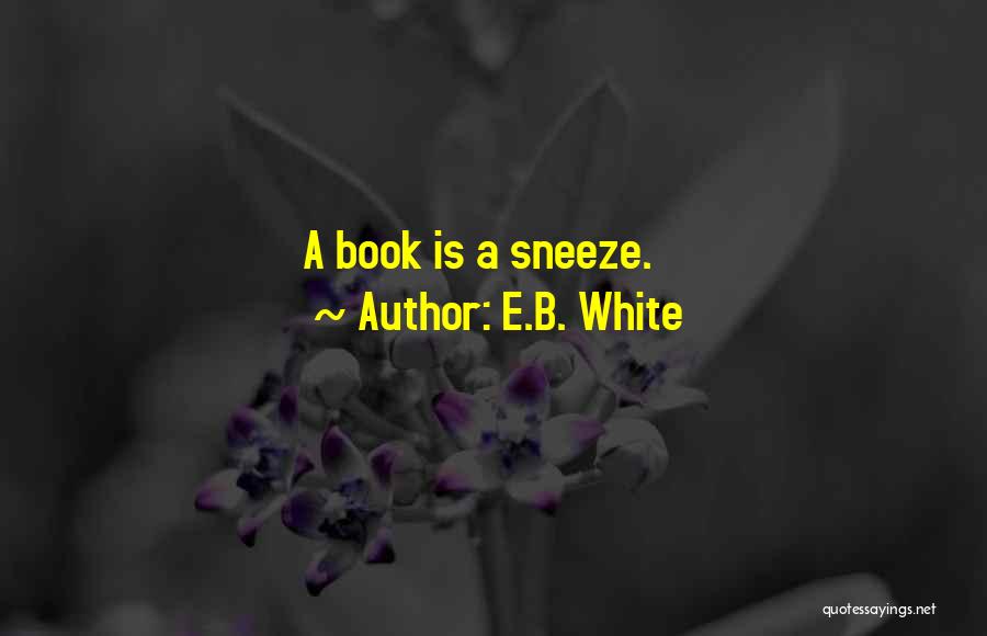 E.B. White Quotes: A Book Is A Sneeze.
