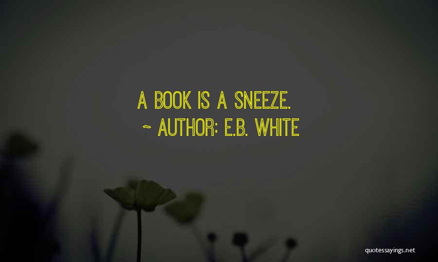 E.B. White Quotes: A Book Is A Sneeze.
