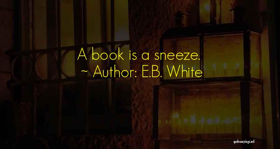 E.B. White Quotes: A Book Is A Sneeze.