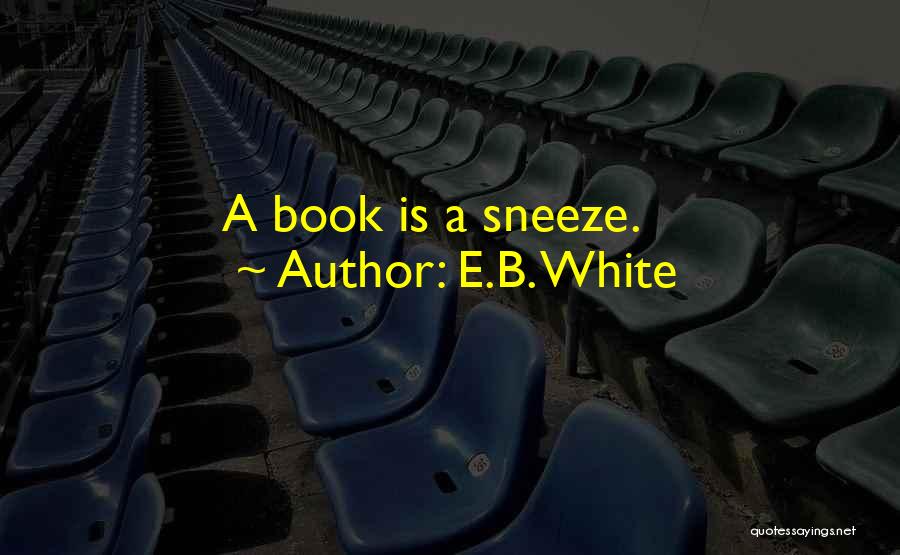 E.B. White Quotes: A Book Is A Sneeze.