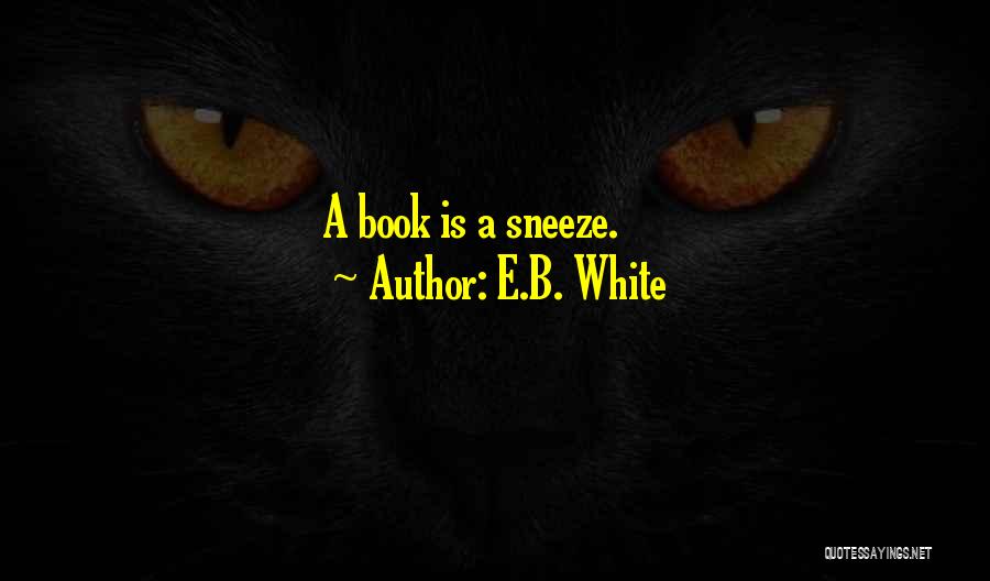 E.B. White Quotes: A Book Is A Sneeze.